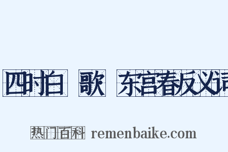 四时白纻歌·东宫春反义词是什么意思的图片